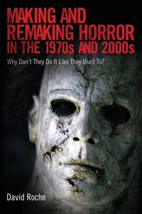 Making and Remaking Horror in the 1970s and 2000s - David Roche