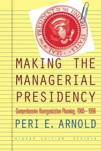 Making the Managerial Presidency - Arnold Peri E.