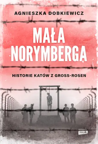 Mała Norymberga. Historie katów z Gross Rosen wyd. specjalne - Agnieszka Dobkiewicz