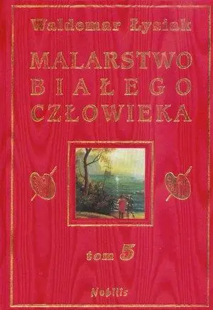 Malarstwo Białego Człowieka T.5 - W. Łysiak - Waldemar Łysiak