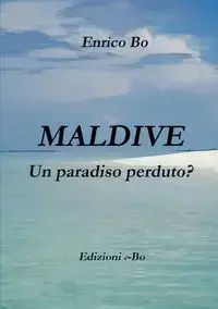 Maldive - Un paradiso perduto? - Bo Enrico