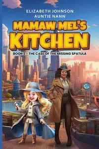 Mamaw Mel's Kitchen - Book 2 The Case Of The Missing Spatula - Johnson M