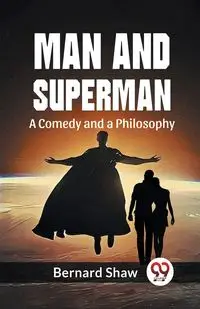 Man And Superman A Comedy And A Philosophy - Bernard Shaw