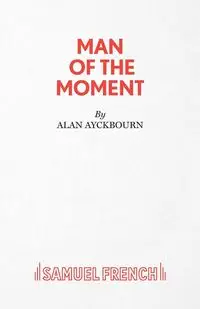 Man of the Moment - A Play - Alan Ayckbourn