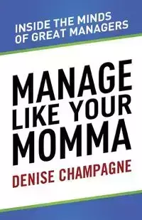 Manage Like Your Momma - Denise Champagne