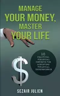 Manage Your Money, Master Your Life - Julien Sezair