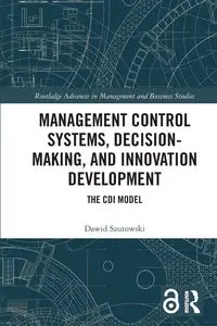 Management Control Systems, Decision-Making, and Innovation Development - Dawid Szutowski