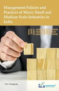 Management Policies and Practices of Micro, Small and Medium Scale Industries in India - Thangaraju Dr.S.