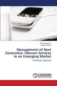 Management of Next Generation Telecom Services in an Emerging Market - Rajwanshi Rohit