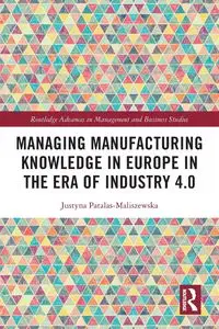 Managing Manufacturing Knowledge in Europe in the Era of Industry 4.0 - Justyna Patalas-Maliszewska