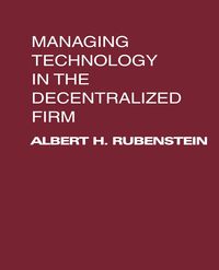 Managing Technology in the Decentralized Firm - Rubenstein Albert H.