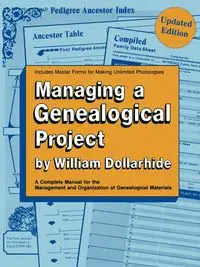 Managing a Genealogical Project. a Complete Manual for the Management and Organization of Genealogical Materials. Updated Edition - William Dollarhide