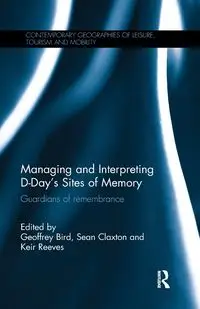 Managing and Interpreting D-Day's Sites of Memory - Bird Geoffrey