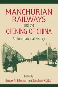 Manchurian Railways and the Opening of China - Bruce Elleman