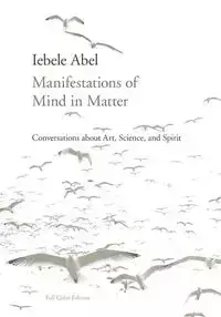 Manifestations of Mind in Matter - Abel Iebele