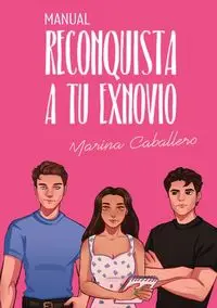 Manual, reconquista a tu exnovio - Marina Caballero