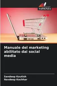 Manuale del marketing abilitato dai social media - Kautish Sandeep