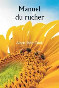 Manuel du rucher - Albert John Cook