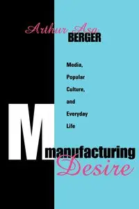 Manufacturing Desire - Arthur Asa Berger