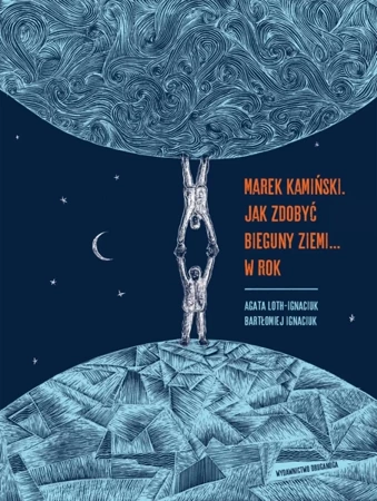 Marek Kamiński. Jak zdobyć bieguny Ziemi... w rok. Niezwykłe wyprawy i wyczyny - Agata Loth-Ignaciuk