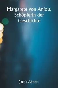 Margarete von Anjou,  Schöpferin der Geschichte - Jacob Abbott