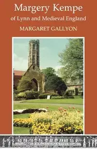 Margrery Kempe of Lynn and Medieval England - Margaret Gallyon