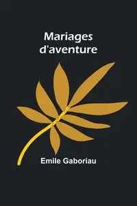 Mariages d'aventure - Emile Gaboriau