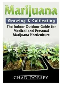 Marijuana Growing & Cultivating - Dorsey Chad