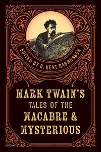 Mark Twain's Tales of the Macabre & Mysterious - Rasmussen R. Kent