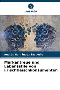 Markentreue und Lebensstile von Frischfleischkonsumenten - Hernández Saavedra Andrés