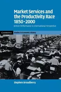 Market Services and the Productivity Race, 1850 2000 - Stephen Broadberry