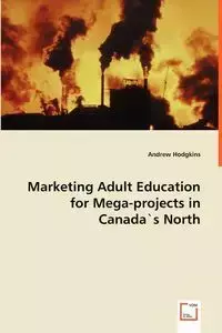 Marketing Adult Education for Mega-projects in Canada`s North - Andrew Hodgkins