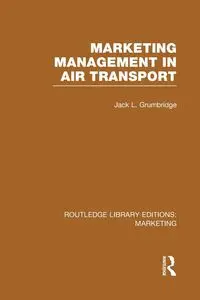 Marketing Management in Air Transport (RLE Marketing) - Jack L. Grumbridge