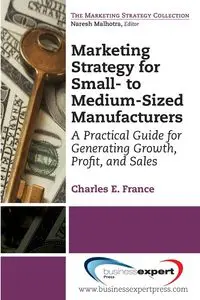 Marketing Strategy for Small- to Medium-Sized Manufacturers - France Charles E.