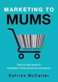 Marketing To Mums - Katrina McCarter