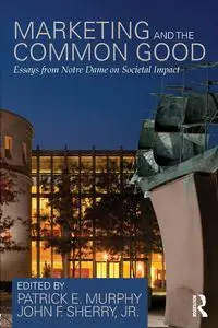 Marketing and the Common Good - Murphy Patrick E.