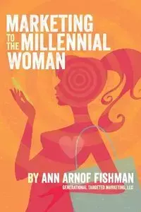 Marketing to the Millennial Woman - Ann Fishman Arnof