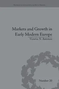 Markets and Growth in Early Modern Europe - Victoria Bateman N