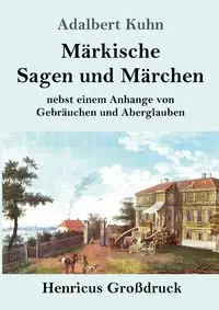 Märkische Sagen und Märchen (Großdruck) - Adalbert Kuhn