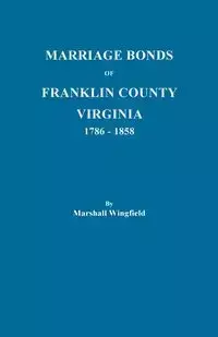 Marriage Bonds of Franklin County, Virginia, 1786-1858 - Marshall Wingfield