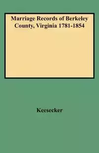 Marriage Records of Berkeley County, Virginia 1781-1854 - Guy L. Keesecker