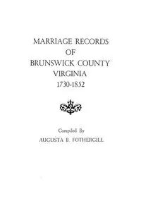 Marriage Records of Brunswick County, Virginia, 1730-1852 - Augusta B. Fothergill