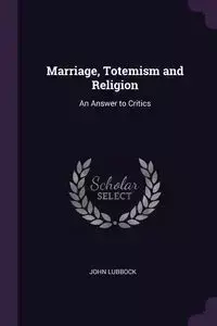 Marriage, Totemism and Religion - John Lubbock