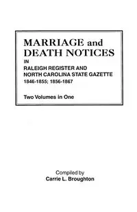 Marriage and Death Notices in Raleigh Register and North Carolina State Gazette, 1846-1855; 1856-1867. Two Volumes in One - Carrie L. Broughton