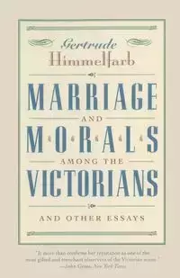 Marriage and Morals Among the Victorians - Gertrude Himmelfarb