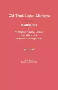 Marriages in Rockingham County, Virginia, from 1778 to 1816. Taken from the Marriage Bonds [Old Tenth Legion Marriages] - Strickler Harry M.