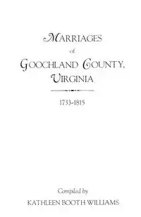 Marriages of Goochland County, Virginia, 1733-1815 - Williams Kathleen Booth