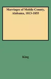 Marriages of Mobile County, Alabama, 1813-1855 - Clinton P. King