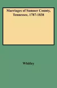 Marriages of Sumner County, Tennessee, 1787-1838 - Whitley Edythe Rucker