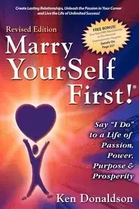 Marry YourSelf First! Say "I DO" to a Life of Passion, Power, Purpose and Prosperity - Ken Donaldson